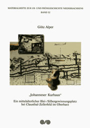 Götz Alper
"Johanneser Kurhaus". Ein mittelalterlicher Blei-/Silbergewinnungsplatz bei Clausthal-Zellerfeld im Oberharz