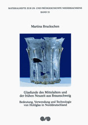 Martina Bruckschen
Glasfunde des Mittelalters und der frühen Neuzeit aus Braunschweig. Bedeutung, Verwendung und Technologie von Hohlglas in Norddeutschland