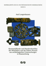 Axel Lungershausen
Buntmetallfunde und Handwerksrelikte des Mittelalters und der frühen Neuzeit aus archäologischen Untersuchungen in Braunschweig