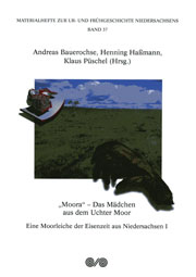 Andreas Bauerochse, Henning Haßmann und Klaus Püschel (Hrsg.)
"Moora" - Das Mädchen aus dem Uchter Moor. Eine Moorleiche der Eisenzeit aus Niedersachsen I